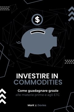 Cover Investire in Commodities: Come Guadagnare Grazie alle Materie Prime e Agli ETC (eBook, ePUB)