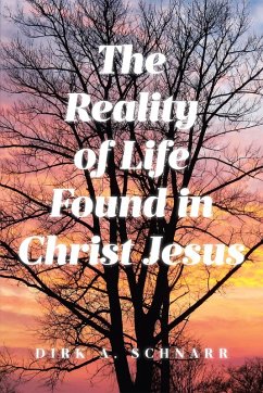 The Reality of Life Found in Christ Jesus (eBook, ePUB) - Schnarr, Dirk A.