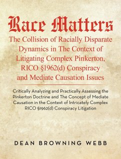 Race Matters The Collision of Racially Disparate Dynamics in The Context of Litigating Complex Pinkerton, RICO §1962(d) Conspiracy and Mediate Causation Issues (eBook, ePUB) - Webb, Dean Browning
