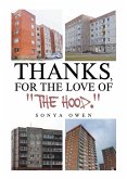 THANKS, FOR THE LOVE OF "THE HOOD." (eBook, ePUB) THANKS, FOR THE LOVE OF "THE HOOD." (eBook, ePUB)