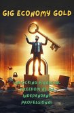 Gig Economy Gold: Unlocking Financial Freedom As An Independent Professional (eBook, ePUB)