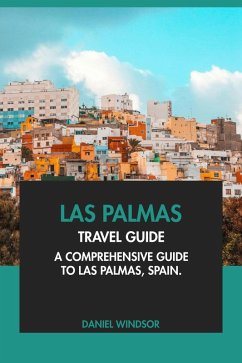 Las Palmas Travel Guide: A Comprehensive Guide to Las Palmas, Spain (eBook, ePUB) - Windsor, Daniel
