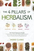 The 4 Pillars of Herbalism: 143 Techniques & Hacks to Improve Your Health with Medicinal Plants. Discover How to Protect Yourself and Your Family with the Power of Healing Herbs and Natural Remedies (eBook, ePUB) The 4 Pillars of Herbalism: 143 Techniques & Hacks to Improve Your Health with Medicinal Plants. Discover How to Protect Yourself and Your Family with the Power of Healing Herbs and Natural Remedies (eBook, ePUB)