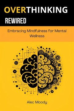Overthinking Rewired: Embracing Mindfulness for Mental Wellness (eBook, ePUB) - Moody, Alec