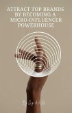 Attract Top Brands by Becoming a Micro-Influencer Powerhouse (eBook, ePUB) Attract Top Brands by Becoming a Micro-Influencer Powerhouse (eBook, ePUB)