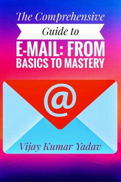 The Comprehensive Guide to E-Mail: From Basics to Mastery (eBook, ePUB) - Yadav, Vijay Kumar