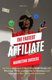 The Fastest Affiliate Marketing Success : My Proven Strategies of Generating $4000 Weekly With WhatsApp, TikTok, and Facebook to Skyrocket Leads and Income (eBook, ePUB)