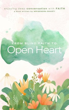 From Blind Faith to Open Heart (eBook, ePUB) - Bharti, Mrigendra