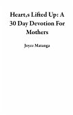 Heart,s Lifted Up: A 30 Day Devotion For Mothers (eBook, ePUB) Heart,s Lifted Up: A 30 Day Devotion For Mothers (eBook, ePUB)