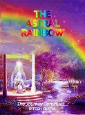 The Astral Rainbow - The Journey Continues.. (Reincarnation Series) (eBook, ePUB) The Astral Rainbow - The Journey Continues.. (Reincarnation Series) (eBook, ePUB)