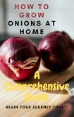 How to Grow Onions at Home: A Comprehensive Guide (eBook, ePUB) How to Grow Onions at Home: A Comprehensive Guide (eBook, ePUB)