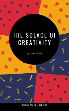 The Solace of Creativity: Finding Joy in Alone Time (eBook, ePUB) - Saha, Asit