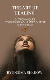 The Art of Healing: 28 Techniques to Finding Your Way Out of Depression (eBook, ePUB) The Art of Healing: 28 Techniques to Finding Your Way Out of Depression (eBook, ePUB)