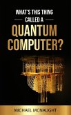 What's This Thing Called A Quantum Computer? (eBook, ePUB) What's This Thing Called A Quantum Computer? (eBook, ePUB)