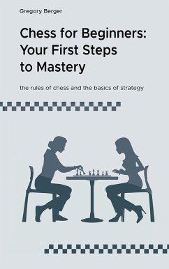 Chess for Beginners: Your First Steps to Mastery (eBook, ePUB) - Berger, Gregory