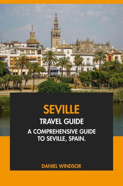 Seville Travel Guide: A Comprehensive Guide to Seville, Spain. (eBook, ePUB)