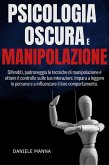 PSICOLOGIA OSCURA E MANIPOLAZIONE: Difenditi, padroneggia le tecniche di manipolazione e ottieni il controllo sulle tue interazioni. Impara a leggere le persone e a influenzare il loro comportamento. (eBook, ePUB)