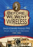 Before We Went Wireless: David Edward Hughes, His Life, Inventions and Discoveries 1831-1900 (eBook, ePUB)