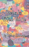 Poetry by 14 Year Old Me (eBook, ePUB) Poetry by 14 Year Old Me (eBook, ePUB)
