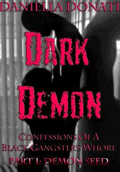 Dark Demon - Confessions Of A Black Gangster's Whore - Part One: Demon Seed (eBook, ePUB) - Donati, Daniella