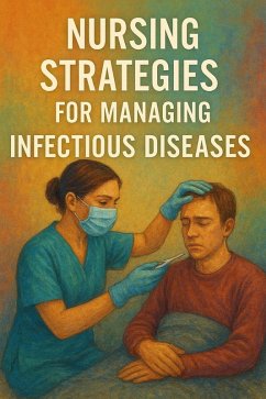 Nursing Strategies for Managing Infectious Diseases (eBook, ePUB) - Tushe, Mirela Nursing Strategies for Managing Infectious Diseases (eBook, ePUB) - Tushe, Mirela