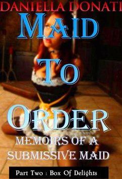 Maid To Order - Memoirs Of A Submissive Maid - Part Two: Box Of Delights (eBook, ePUB) - Donati, Daniella