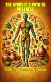 The Ayurvedic Path to Wellness: Treating Common Diseases (eBook, ePUB) The Ayurvedic Path to Wellness: Treating Common Diseases (eBook, ePUB)