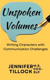 Unspoken Volumes: Writing Characters with Communication Challenges (eBook, ePUB) Unspoken Volumes: Writing Characters with Communication Challenges (eBook, ePUB)