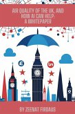 Air Quality of the UK, and how AI can help: A Whitepaper (AI solution for UK Problems, #2) (eBook, ePUB) Air Quality of the UK, and how AI can help: A Whitepaper (AI solution for UK Problems, #2) (eBook, ePUB)