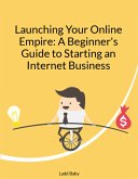 Launching Your Online Empire: A Beginner's Guide to Starting an Internet Business (eBook, ePUB)