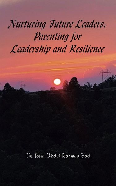 Nurturing Future Leaders: Parenting for Leadership and Resilience (eBook, ePUB) Nurturing Future Leaders: Parenting for Leadership and Resilience (eBook, ePUB)