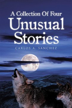 A Collection of Four Unusual Stories (eBook, ePUB) - Sanchez, Carlos A. A Collection of Four Unusual Stories (eBook, ePUB) - Sanchez, Carlos A.