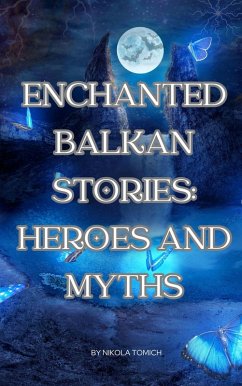 Cover Enchanted Balkan Stories: Heroes and Myths (eBook, ePUB)