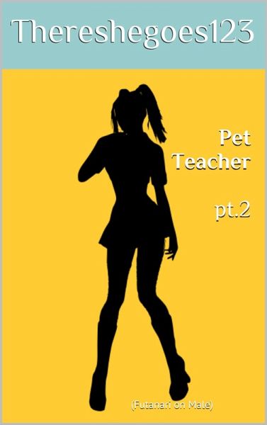 Pet Teacher pt.2 (Futa on Male) (eBook, ePUB) Pet Teacher pt.2 (Futa on Male) (eBook, ePUB)