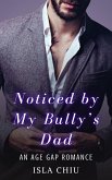 Noticed by My Bully's Dad: An Age Gap Romance (eBook, ePUB) Noticed by My Bully's Dad: An Age Gap Romance (eBook, ePUB)