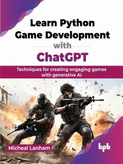 Learn Python Game Development with ChatGPT: Techniques for creating engaging games with generative AI (eBook, ePUB) - Lanham, Micheal