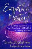 Empathic Mastery: A 5-Step System to Go from Emotional Hot Mess to Thriving Success (eBook, ePUB) Empathic Mastery: A 5-Step System to Go from Emotional Hot Mess to Thriving Success (eBook, ePUB)