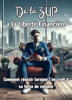 De la ZUP à la Liberté (Financière) : Comment réussir lorsque l'on croit à sa force de volonté (eBook, ePUB) - Ruiz, Bruno