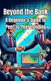 Beyond the Bank: A Beginner's Guide to Peer-to-Peer Lending (eBook, ePUB)