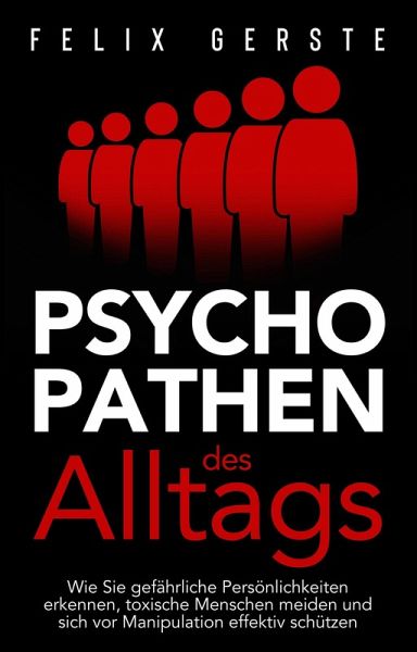 Psychopathen des Alltags: Wie Sie gefährliche Persönlichkeiten erkennen, toxische Menschen meiden und sich vor Manipulation effektiv schützen (eBook, ePUB) Psychopathen des Alltags: Wie Sie gefährliche Persönlichkeiten erkennen, toxische Menschen meiden und sich vor Manipulation effektiv schützen (eBook, ePUB)