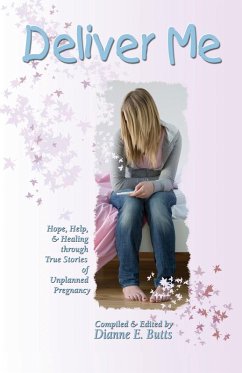 Deliver Me: Hope, Help, & Healing Through True Stories of Unplanned Pregnancy (eBook, ePUB) - Butts, Dianne E.