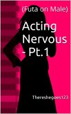 Acting Nervous - Pt.1 (Futa on Male) (eBook, ePUB) Acting Nervous - Pt.1 (Futa on Male) (eBook, ePUB)
