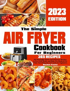 The Simple Air Fryer Cookbook For Beginners: 365 Amazingly Quick and Delicious Recipes to Fry, Grill, Roast, and Bake Pro Meals in No Time. Including tips and tricks for beginners. (eBook, ePUB) - Foster, Rachel