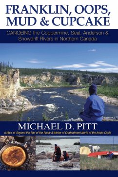 Franklin, Oops, Mud & Cupcake: Canoeing the Coppermine, Seal, Anderson & Snowdrift Rivers in Northern Canada (eBook, ePUB) - Pitt, Michael D.