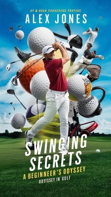 Swinging Secrets: A Beginner's Odyssey in Golf (SPORTS FAN BOOKS SOCCER, FOOTBALL, BASKETBALL, BASEBALL, HOCKEY, TENNIS, CRICKET, GOLF, ETC., #11) (eBook, ePUB) - Jones, Alex