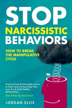 Stop Narcissistic Behaviors: How to End the Manipulative Cycle. Proven Tools & Actionable Advice to Heal, Stop Hurting Those Who Love You & Build Healthy Relationships...Even If They Say You Cannot (eBook, ePUB) - Ellis, Jordan