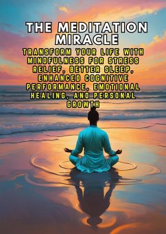 The Meditation Miracle: Transform Your Life with Mindfulness for Stress Relief, Better Sleep, Enhanced Cognitive Performance, Emotional Healing, and Personal Growth (eBook, ePUB) - Febrian, Andrea