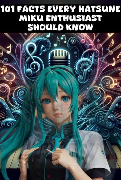 101 Facts Every Hatsune Miku Enthusiast Should Know - The Ultimate Guide to Your Favorite Virtual Pop Star (eBook, ePUB) 101 Facts Every Hatsune Miku Enthusiast Should Know - The Ultimate Guide to Your Favorite Virtual Pop Star (eBook, ePUB)