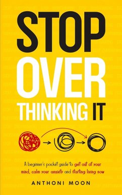 Cover Stop Overthinking It: A Beginner's Pocket Guide to Get Out of Your Mind, Calm Your Anxiety, and Start Living Now (eBook, ePUB)