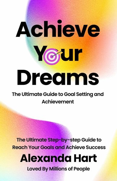 Achieve Your Dreams: The Ultimate Guide to Goal Setting and Achievement (Personal Development Series, #2) (eBook, ePUB) Achieve Your Dreams: The Ultimate Guide to Goal Setting and Achievement (Personal Development Series, #2) (eBook, ePUB)